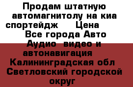 Продам штатную автомагнитолу на киа спортейдж 4 › Цена ­ 5 000 - Все города Авто » Аудио, видео и автонавигация   . Калининградская обл.,Светловский городской округ 